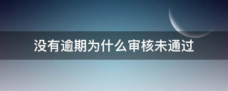 没有逾期为什么审核未通过（没有逾期什么平台都审核失败）