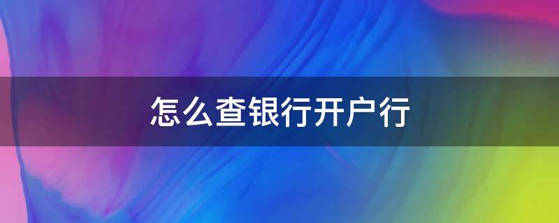 怎么查银行开户行 怎么查银行开户行支行名称