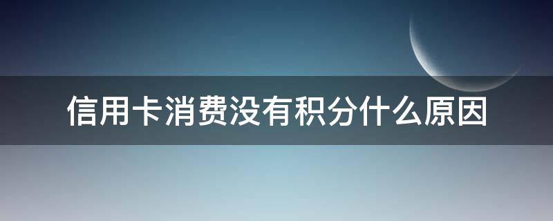 信用卡消费没有积分什么原因 刷信用卡有时没有积分