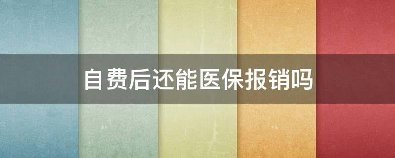 自费后还能医保报销吗 大学生自费后还能医保报销吗