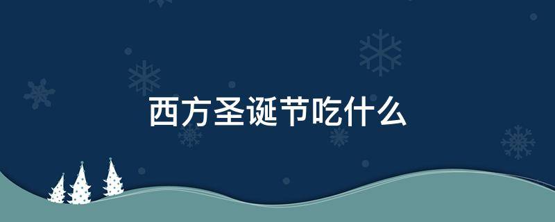 西方圣诞节吃什么 西方圣诞节吃什么食物
