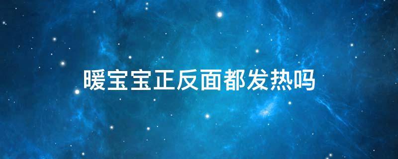 暖宝宝正反面都发热吗 暖宝宝反面会热吗