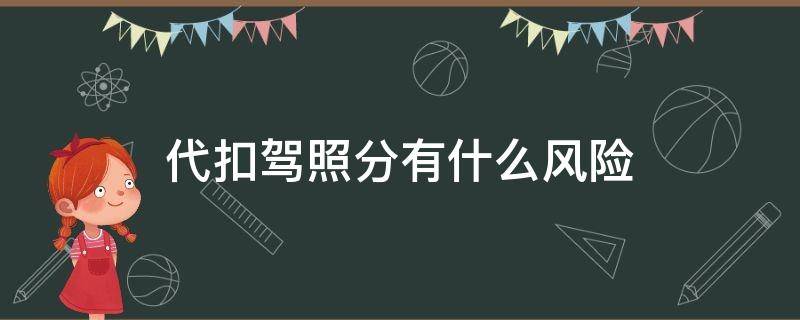 代扣驾照分有什么风险（代扣驾驶证分会怎么样）