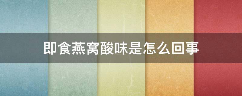 即食燕窝酸味是怎么回事（即食燕窝有酸味）
