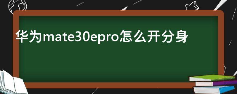 华为mate30epro怎么开分身（mate30epro如何分屏）