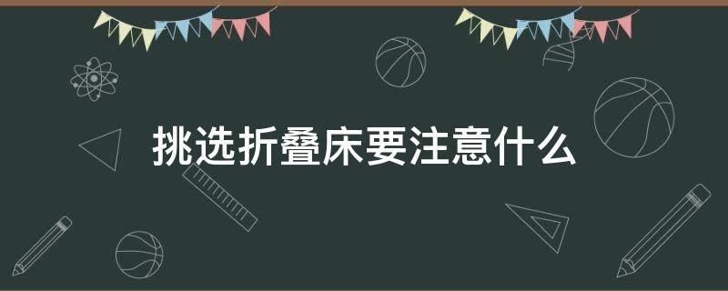 挑选折叠床要注意什么 挑选折叠床要注意什么问题