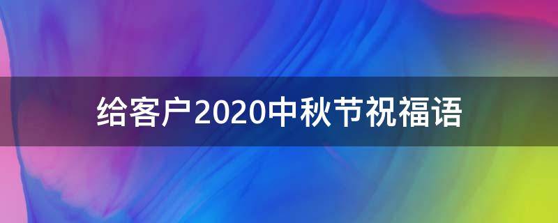 给客户2021中秋节祝福语 给客户2021中秋节祝福语大全