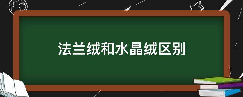 法兰绒和水晶绒区别 法兰绒和水晶绒区别图片
