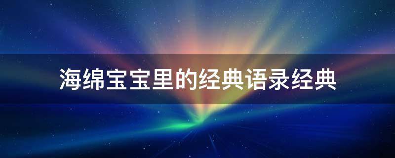 海绵宝宝里的经典语录经典 海绵宝宝里最经典的语录