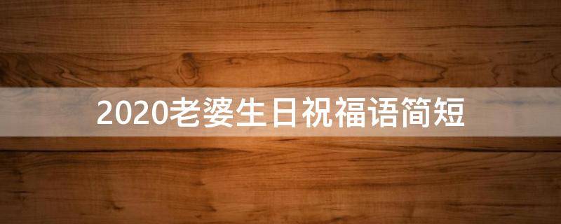 2021老婆生日祝福语简短（2021老婆生日祝福语简短暖心）