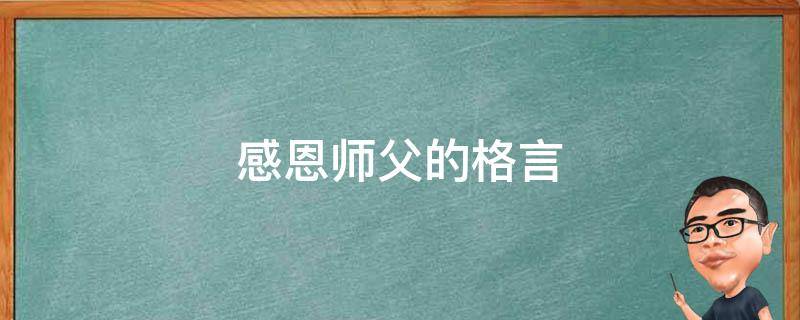 感恩师父的格言（感恩师父的话语 暖心一段话）
