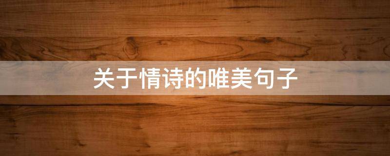 关于情诗的唯美句子（关于情诗的唯美语句摘抄）