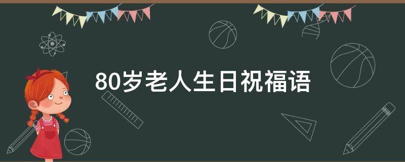 80岁老人生日祝福语（80岁老人生日祝福语顺口溜）