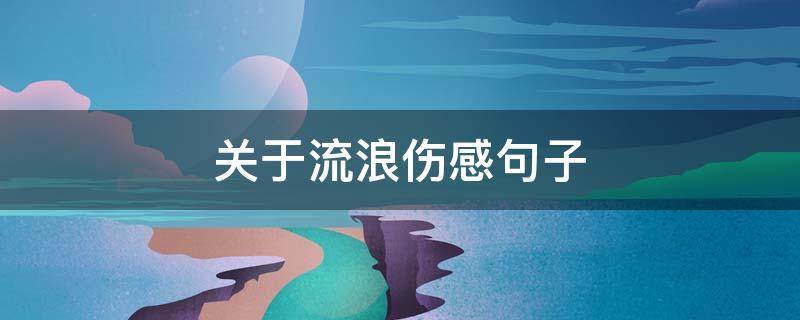 关于流浪伤感句子（流浪伤感说说）