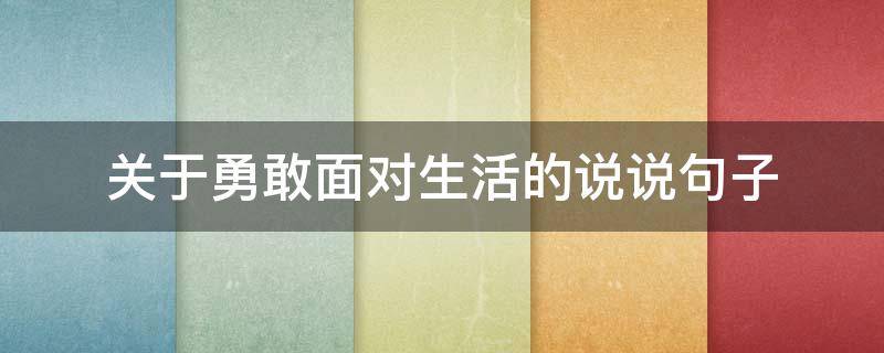关于勇敢面对生活的说说句子
