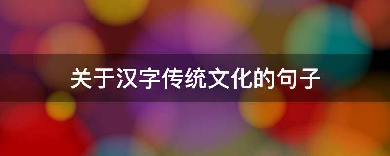 关于汉字传统文化的句子（关于汉字传统文化的作文）