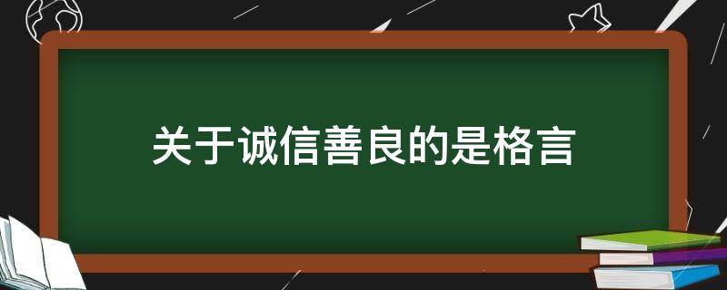 关于诚信善良的是格言（关于诚信善良的名言）