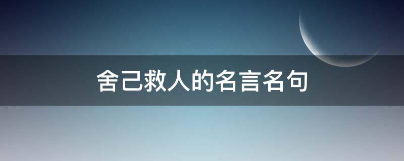 舍己救人的名言名句（关于舍己救人的名言名句）
