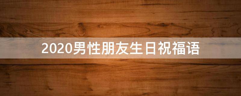 2021男性朋友生日祝福语（男性朋友生日祝福语短）