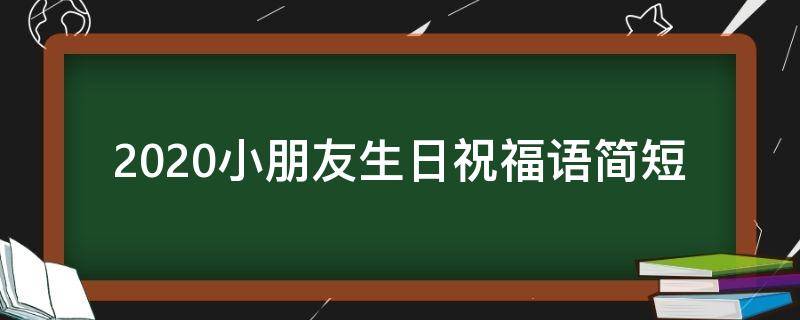2021小朋友生日祝福语简短 小朋友生日祝福语简短些真实点