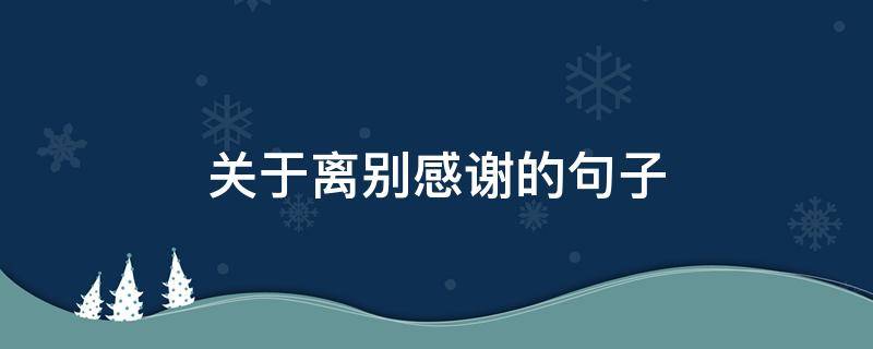 关于离别感谢的句子（离别的感谢的话）