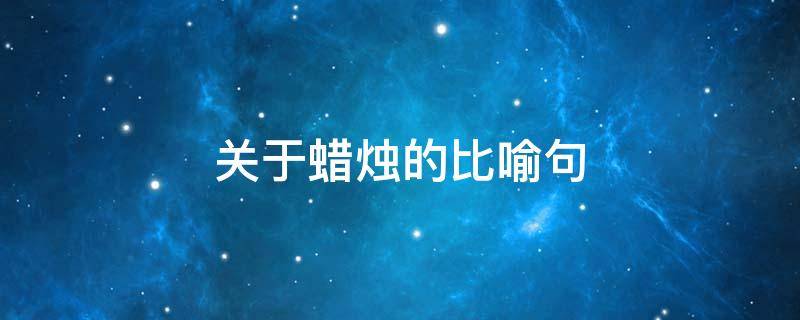 关于蜡烛的比喻句（关于蜡烛的比喻句子）