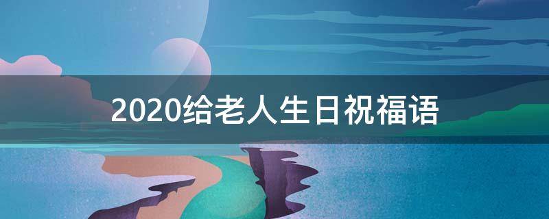 2021给老人生日祝福语（2021给老人生日祝福语大全）