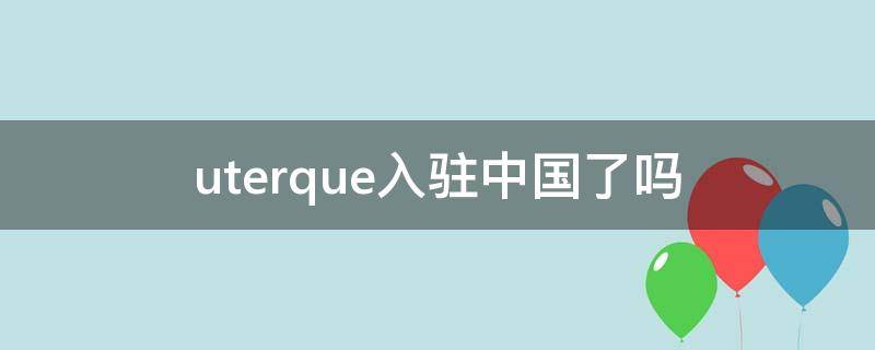 uterque入驻中国了吗 uteque官网