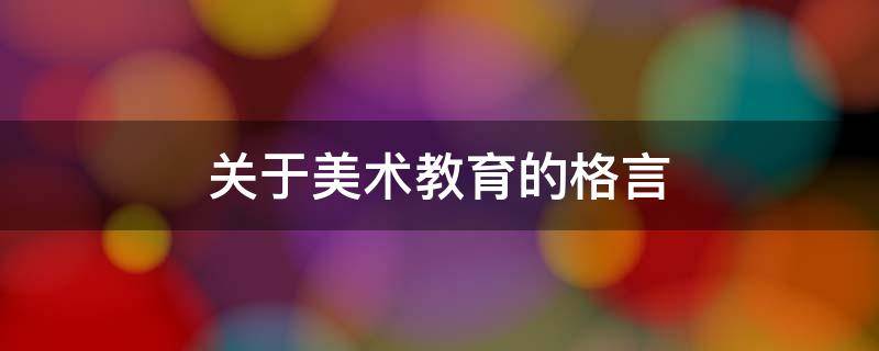 关于美术教育的格言 关于美术教育的格言有哪些