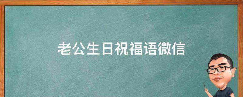 老公生日祝福语微信 老公生日怎么发微信祝福