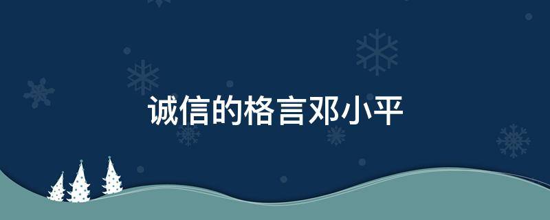 诚信的格言邓小平