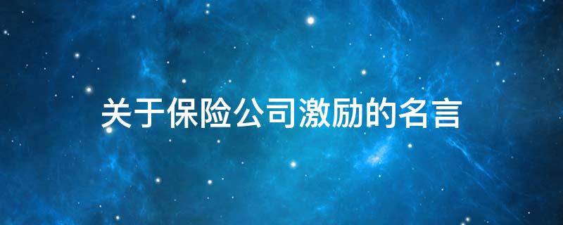 关于保险公司激励的名言 关于保险公司激励的名言有哪些