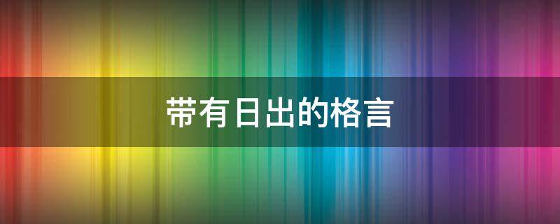 带有日出的格言 带有日出的格言有哪些