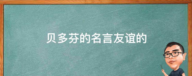 贝多芬的名言友谊的 贝多芬的朋友都有哪些人