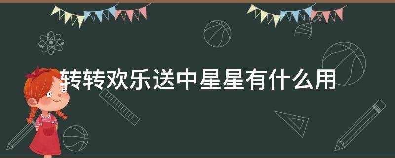 转转欢乐送中星星有什么用 欢乐转转转