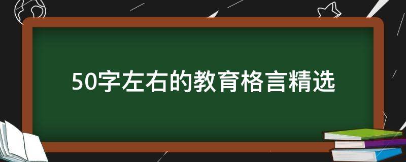 50字左右的教育格言精选（教育格言短小）