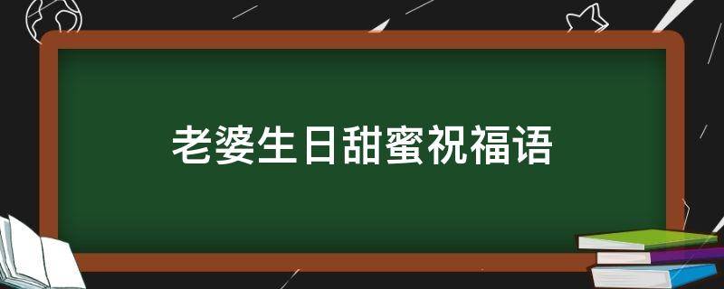 老婆生日甜蜜祝福语 老婆生日甜蜜祝福语大全
