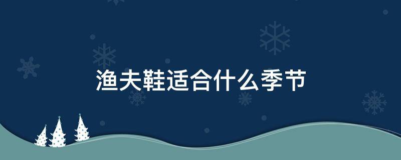 渔夫鞋适合什么季节 渔夫鞋适合什么时候穿