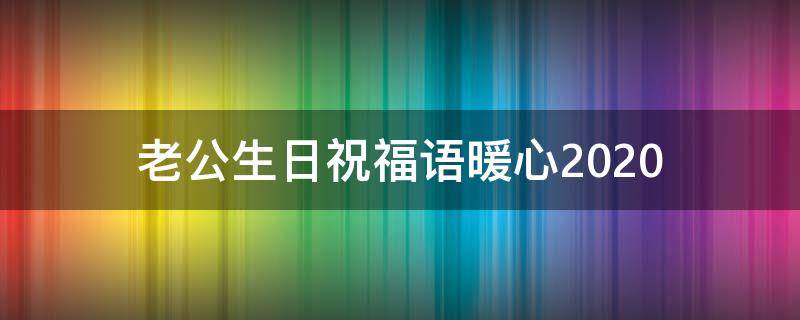 老公生日祝福语暖心2021（老公生日祝福语暖心2021年8月）