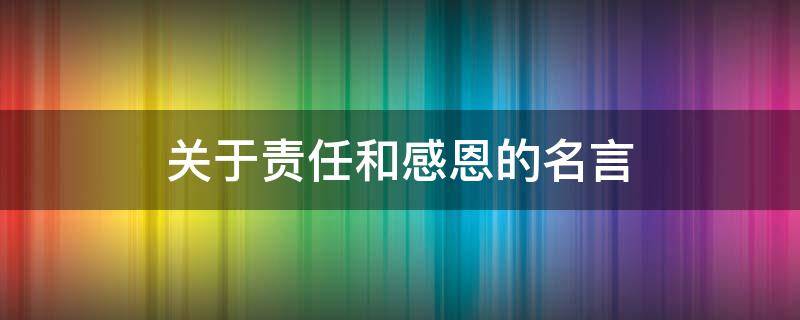 关于责任和感恩的名言 关于感恩与责任的小故事