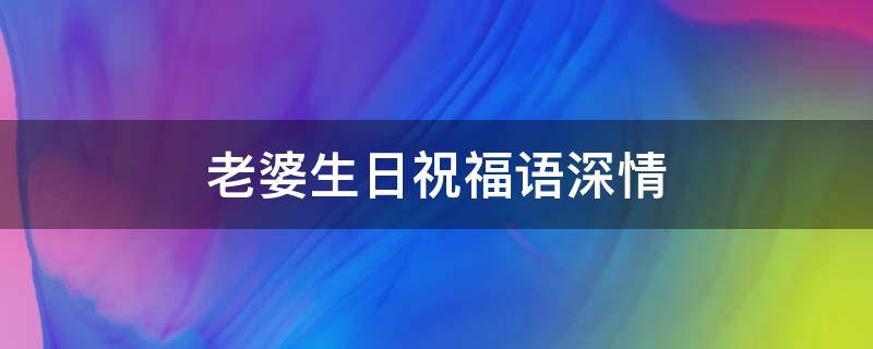 老婆生日祝福语深情 老婆生日祝福语深情短句