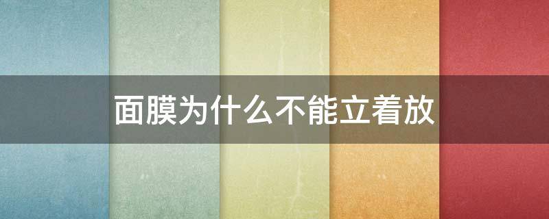 面膜为什么不能立着放 面膜为什么不能竖着放