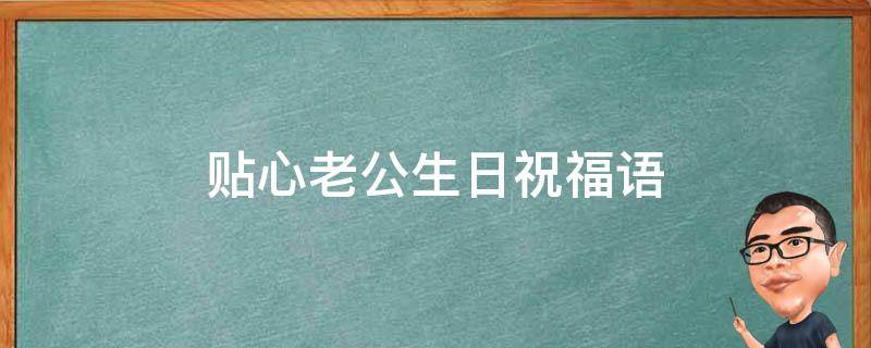 贴心老公生日祝福语 贴心老公生日祝福语大全