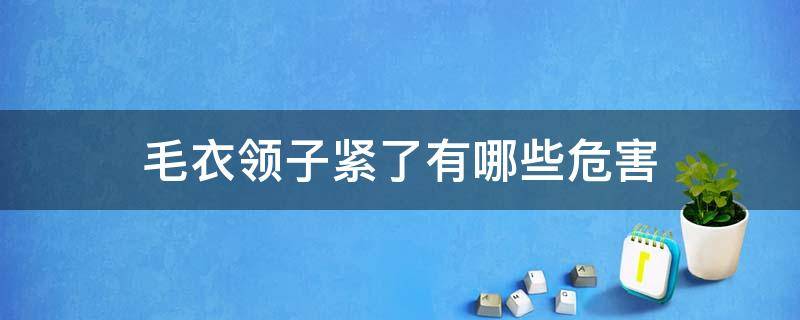 毛衣领子紧了有哪些危害（毛衣领子紧了有哪些危害视频）