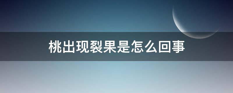 桃出现裂果是怎么回事（桃裂开是怎么回事）