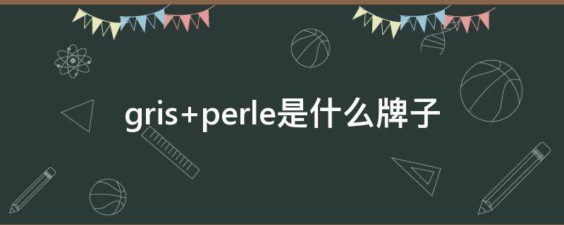 gris perle是什么牌子