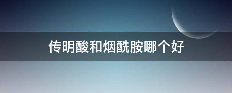 传明酸和烟酰胺哪个好 用了传明酸脸上斑越来越严重了