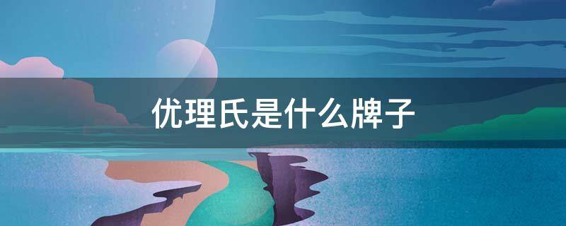 优理氏是什么牌子（优理氏是什么牌子的衣服）