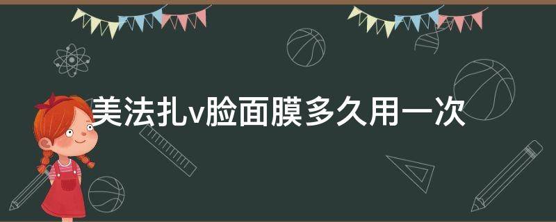 美法扎v脸面膜多久用一次（美法扎面膜可以重复使用吗）