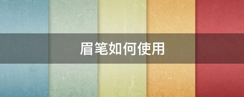 眉笔如何使用 眉笔使用教程